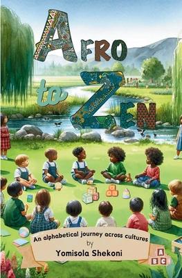 Afro to Zen - an Alphabetical Journey Across Cultures: A Diversity Themed ABC Picture Book for Babies, Toddlers and Preschoolers