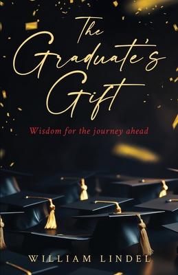 The Graduate's Gift: Wisdom for the journey ahead