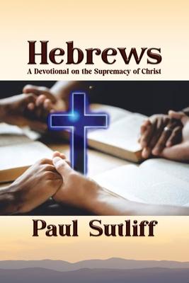 Hebrews: A Devotional on the Supremacy of Christ