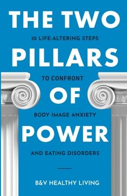 The Two Pillars of Power: 10 Life-Altering Steps to Confront Body Image Anxiety and Eating Disorders