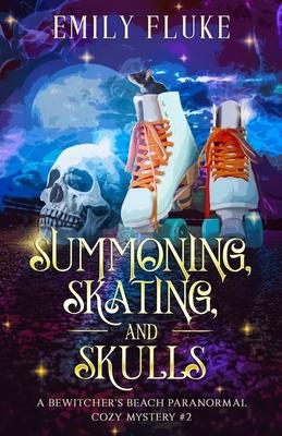 Summoning, Skating, and Skulls: A Bewitcher's Beach Paranormal Cozy Mystery #2