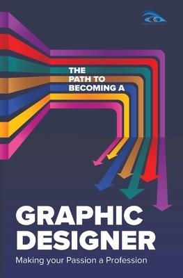 The Path to Becoming a Graphic Designer: Making Your Passion a Profession