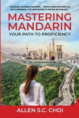 Mastering Mandarin: Your Path to Proficiency - Learn Chinese Language for English Speakers, Business, Academia and Global Trade