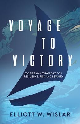 Voyage to Victory: Stories and Strategies for Resilience, Risk and Reward