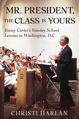 Mr. President, The Class Is Yours: Jimmy Carter's Sunday School Lessons in Washington, D.C.