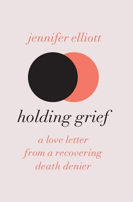 Holding Grief: A Love Letter from a Recovering Death Denier