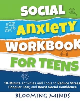 Social Anxiety Workbook for Teens: 10-Minute Activities and Tools to Reduce Stress, Conquer Fear, and Boost Social Confidence