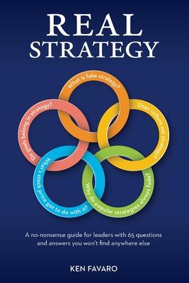 Real Strategy: A no-nonsense guide for leaders with 65 questions and answers you won't find anywhere else