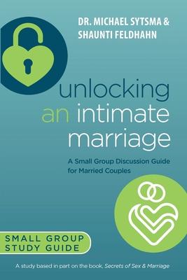 Unlocking an Intimate Marriage: A Small Group Discussion Guide for Married Couples