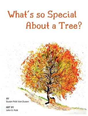 What's so Special About a Tree?: Celebrate the Amazing World of Trees Through Original Artwork and Enchanting Rhymes