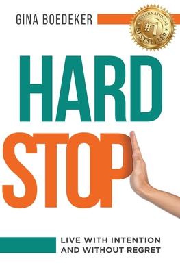 Hard Stop: Live with Intention and without Regret