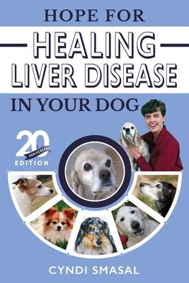 Hope for Healing Liver Disease in Your Dog: 20th Anniversary Edition