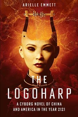 The Logoharp: A Cyborg Novel of China and America in the Year 2121