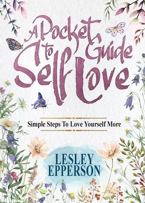 A Pocket Guide to Self Love: Simple Steps to Love Yourself More