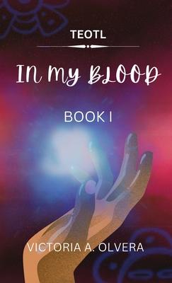 Teotl: TEOTL: In My Blood By Victoria Olvera