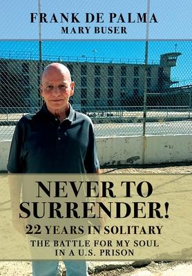 Never to Surrender!: 22 Years in Solitary--The Battle for My Soul in a U.S. Prison