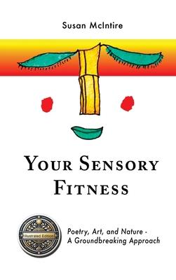 Your Sensory Fitness: Poetry, Art, and Nature-A Groundbreaking Approach