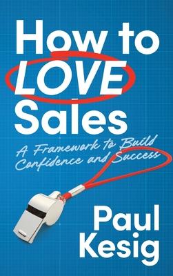 How to LOVE Sales: A Framework to Build Confidence and Success