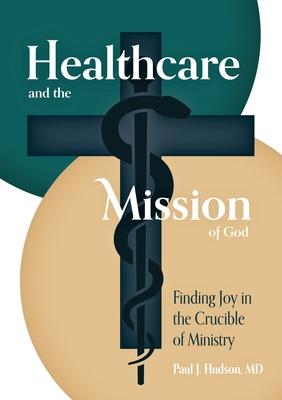 Healthcare and the Mission of God: Finding Joy in the Crucible of Ministry