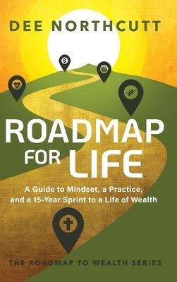 Roadmap for Life: A Guide to Mindset, a Practice, and a 15-year Sprint to a Life of Wealth