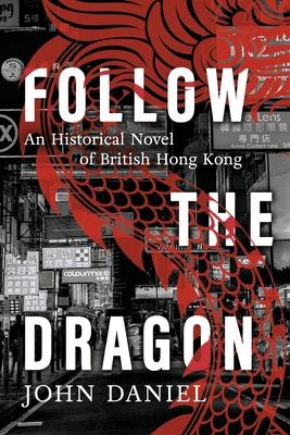 Follow the Dragon: An Historical Novel of British Hong Kong