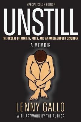 Unstill: The Ordeal of Anxiety, Pills, and an Undiagnosed Disorder. A Memoir. Special Color Paperback Edition.