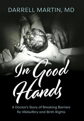 In Good Hands: A Doctor's Story of Breaking Barriers for Midwifery and Birth Rights