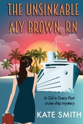 The Unsinkable Aly Brown, RN: A Girl in Every Port cruise ship mystery