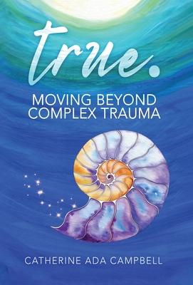 true. Moving Beyond Complex Trauma