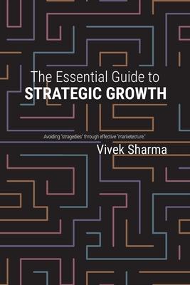 The Essential Guide to Strategic Growth: Avoiding "stragedies" through effective "marketecture"