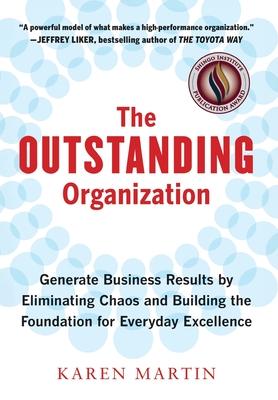 The Outstanding Organization: Generate Business Results by Eliminating Chaos and Building the Foundation for Everyday Excellence