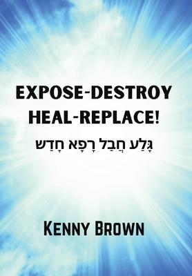 Expose-Destroy- Heal- Replace!: &#1490;&#1464;&#1468;&#1500;&#1463;&#1506; &#1495;&#1458;&#1489;&#1463;&#1500; &#1512;&#1464;&#1508;&#1464;&#1488; &#1