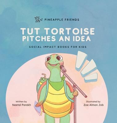 Tut Tortoise Pitches An Idea: Social Impact Books for Kids (Pineapple Friends), Book 3