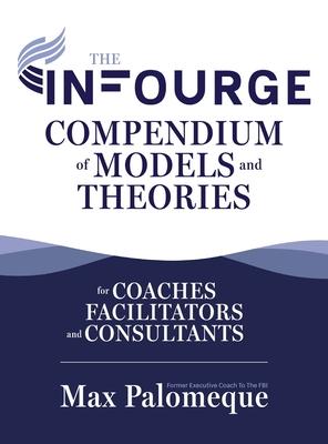 The Infourge Compendium of Models and Theories: For Coaches, Facilitators and Consultants