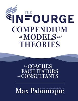 The Infourge Compendium of Models and Theories: For Coaches, Facilitators and Consultants