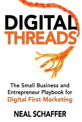 Digital Threads: The Small Business and Entrepreneur Playbook for Digital First Marketing