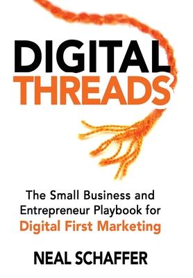 Digital Threads: The Small Business and Entrepreneur Playbook for Digital First Marketing