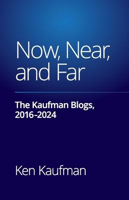 Now, Near, and Far: The Kaufman Blogs, 2016-2024