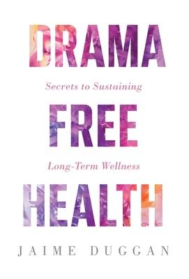 Drama-Free Health: Secrets to Sustaining Long-Term Wellness