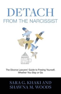 Detach from the Narcissist: The Divorce Lawyers' Guide to Freeing Yourself Whether You Stay or Go