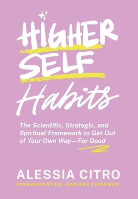 Higher Self Habits: The Scientific, Strategic, and Spiritual Framework to Get Out of Your Own Way-For Good