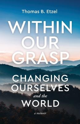 Within Our Grasp: Changing Ourselves and the World