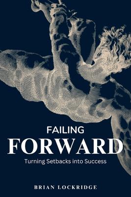 Failing Forward: Turning Setbacks into Success