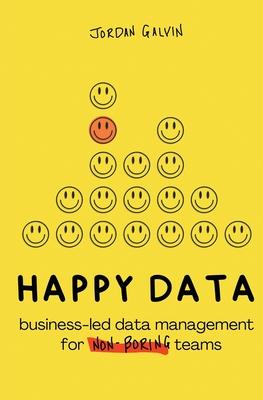 Happy Data: Business-Led Data Management for Non-Boring Teams