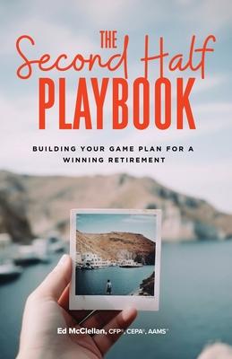 The Second Half Playbook: Building Your Game Plan for a Winning Retirement