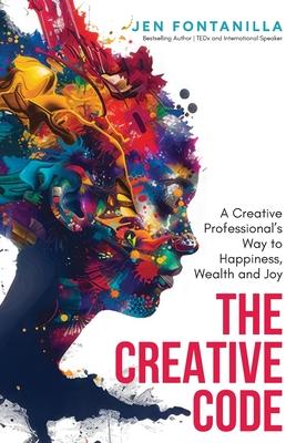 The Creative Code: A Creative Professional's Way to Happiness, Wealth and Joy