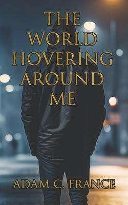 The World Hovering Around Me