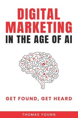 Digital Marketing in the Age of AI: Get Found, Get Heard