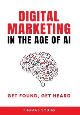 Digital Marketing in the Age of AI: Get Found, Get Heard