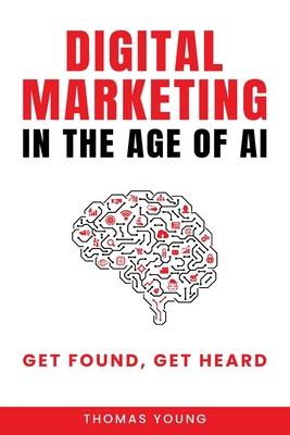 Digital Marketing in the Age of AI: Get Found, Get Heard